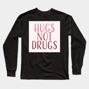 Hugs, Not Drugs Long Sleeve T-Shirt